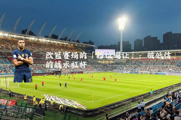 欧冠赛场的「档位避让」:被低估的战术杠杆