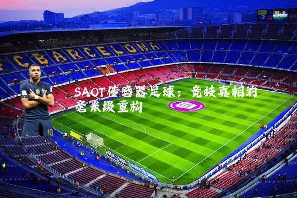 SAOT传感器足球：竞技真相的毫米级重构